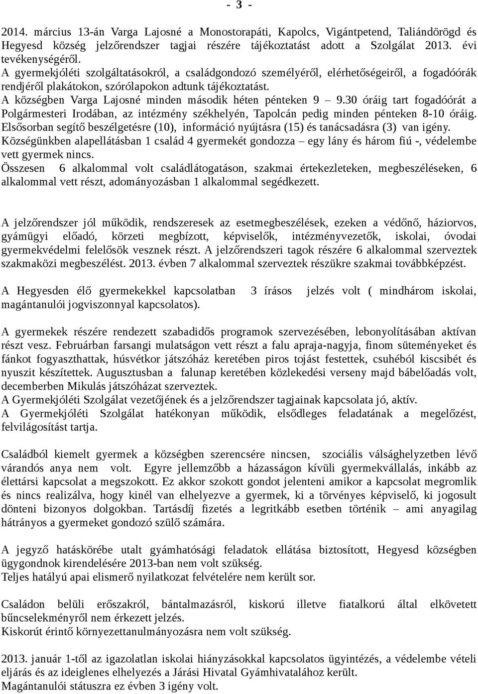 A községben Varga Lajosné minden második héten pénteken 9 9.30 óráig tart fogadóórát a Polgármesteri Irodában, az intézmény székhelyén, Tapolcán pedig minden pénteken 8-10 óráig.