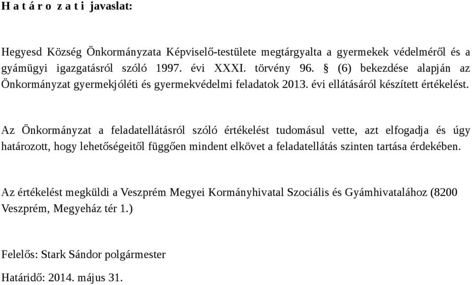 Az Önkormányzat a feladatellátásról szóló értékelést tudomásul vette, azt elfogadja és úgy határozott, hogy lehetőségeitől függően mindent elkövet a feladatellátás