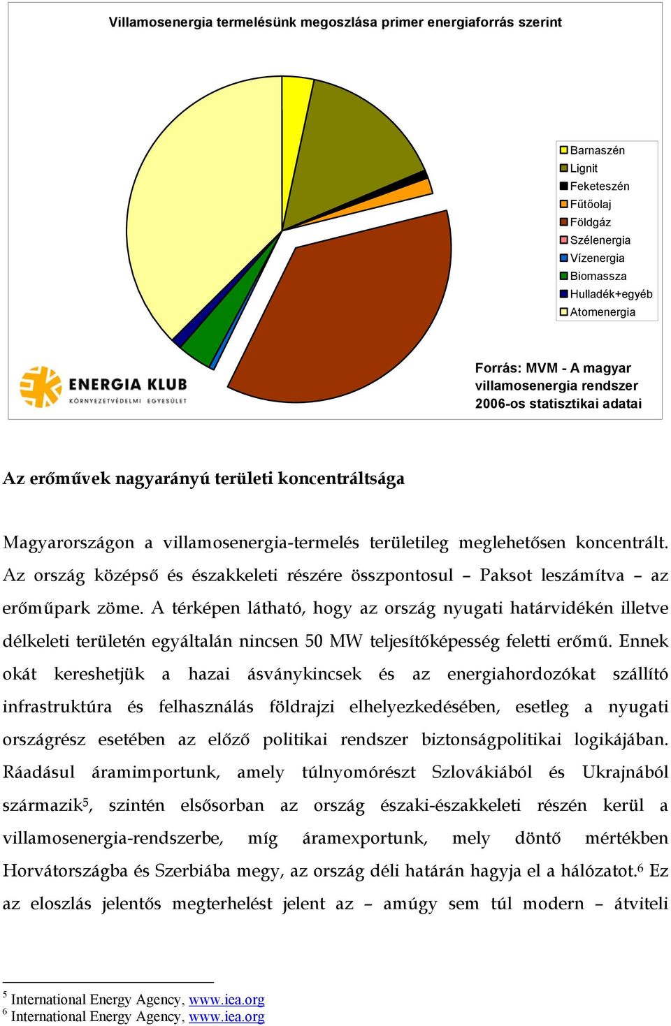 Az ország középső és északkeleti részére összpontosul Paksot leszámítva az erőműpark zöme.