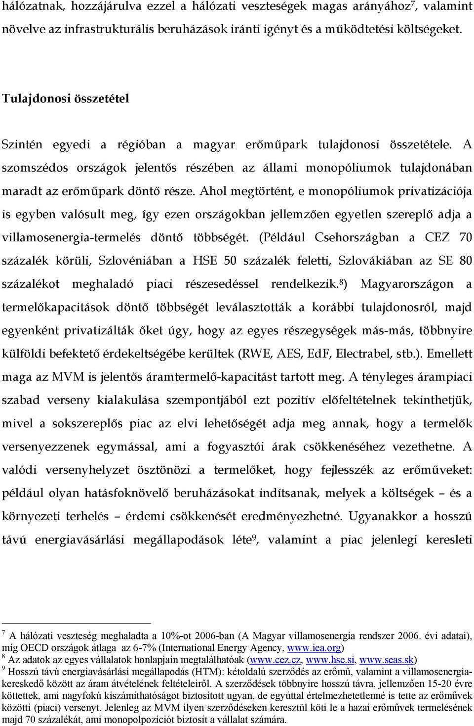 A szomszédos országok jelentős részében az állami monopóliumok tulajdonában maradt az erőműpark döntő része.