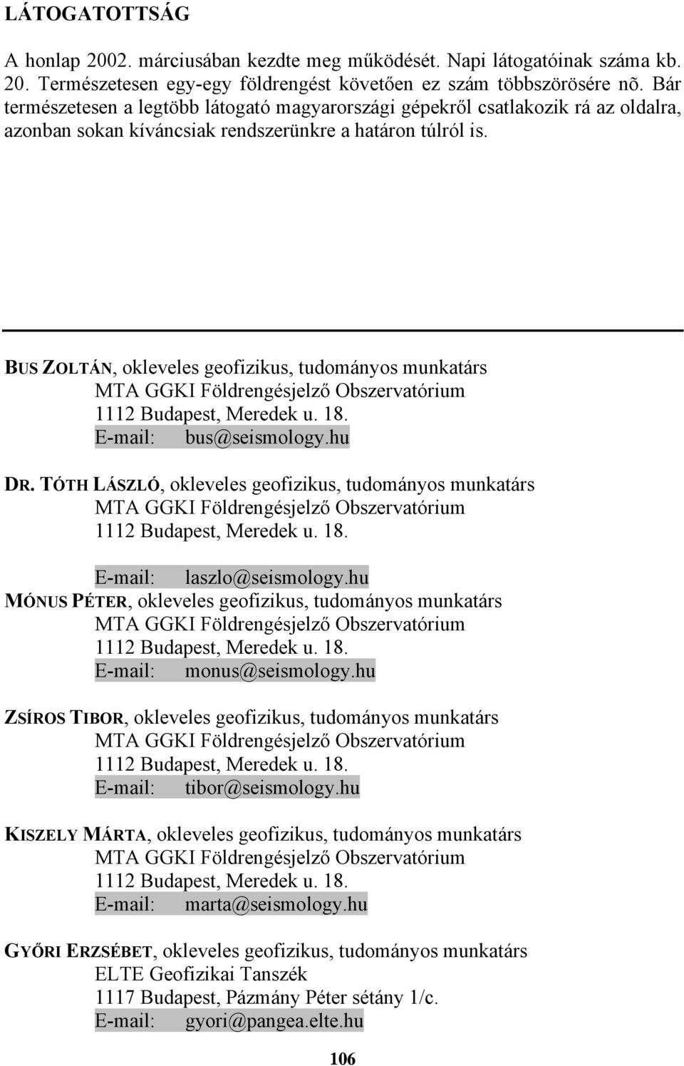 BUS ZOLTÁN, okleveles geofizikus, tudományos munkatárs MTA GGKI Földrengésjelző Obszervatórium 1112 Budapest, Meredek u. 18. E-mail: bus@seismology.hu DR.