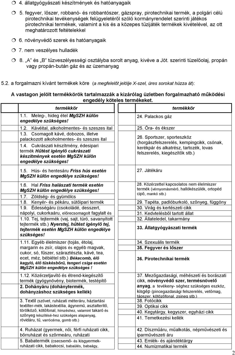 valamint a kis és a közepes tűzijáték termékek kivételével, az ott meghatározott feltételekkel 6. növényvédő szerek és hatóanyagaik 7. nem veszélyes hulladék 8.