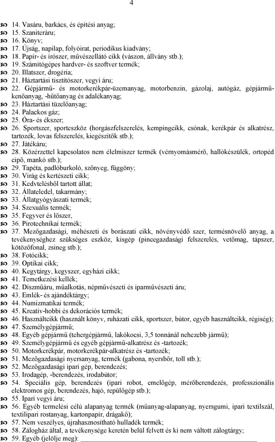 Gépjármű- és motorkerékpár-üzemanyag, motorbenzin, gázolaj, autógáz, gépjárműkenőanyag, -hűtőanyag és adalékanyag; 23. Háztartási tüzelőanyag; 24. Palackos gáz; 25. Óra- és ékszer; 26.