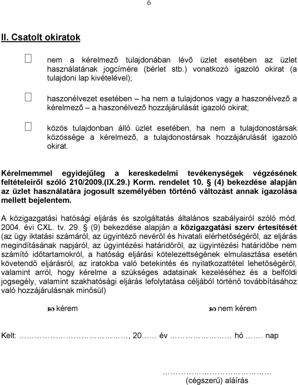 álló üzlet esetében, ha nem a tulajdonostársak közössége a kérelmezõ, a tulajdonostársak hozzájárulását igazoló okirat.