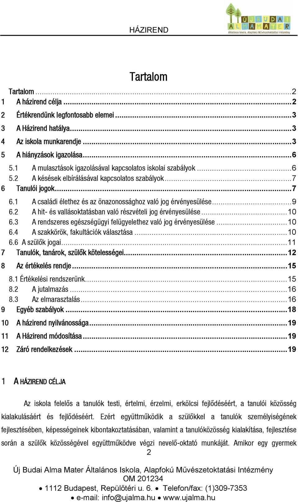 ..9 6.2 A hit- és vallásoktatásban való részvételi jog érvényesülése...10 6.3 A rendszeres egészségügyi felügyelethez való jog érvényesülése...10 6.4 A szakkörök, fakultációk választása...10 6.6 A szülők jogai.