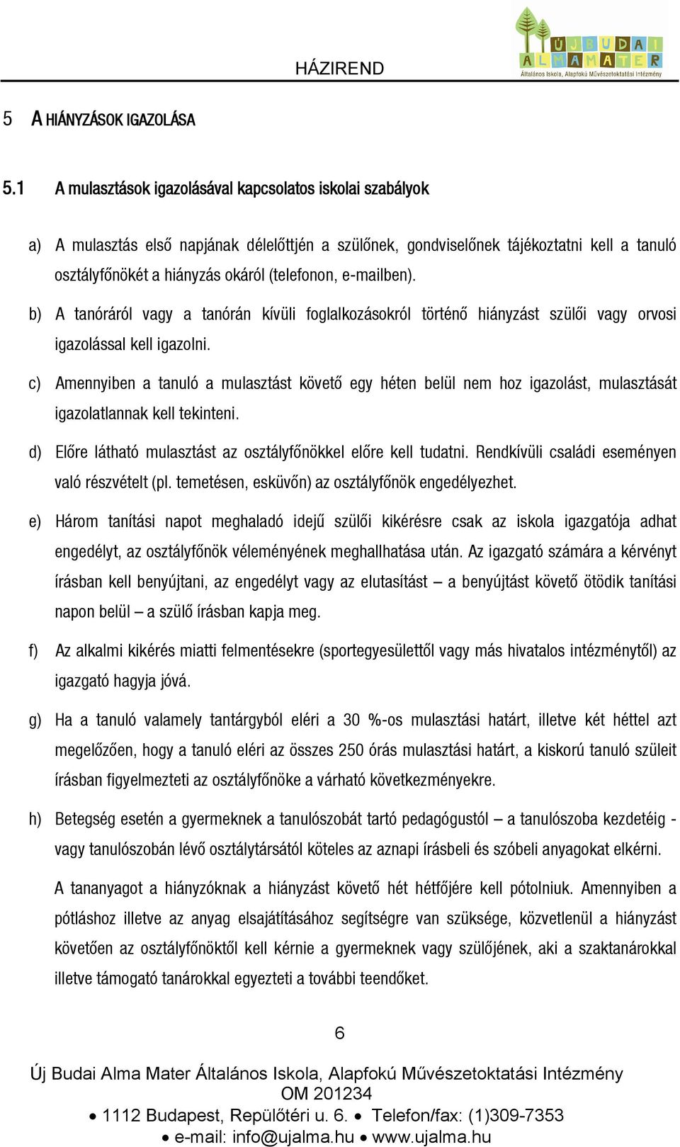 e-mailben). b) A tanóráról vagy a tanórán kívüli foglalkozásokról történő hiányzást szülői vagy orvosi igazolással kell igazolni.