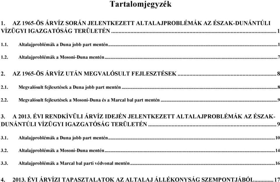 ..9 3. A 2013. ÉVI RENDKÍVÜLI ÁRVÍZ IDEJÉN JELENTKEZETT ALTALAJPROBLÉMÁK AZ ÉSZAKDUNÁNTÚLI VÍZÜGYI IGAZGATÓSÁG TERÜLETÉN... 9 3.1. Altalajproblémák a Duna jobb part mentén...10 3.2. Altalajproblémák a Mosoni-Duna mentén.