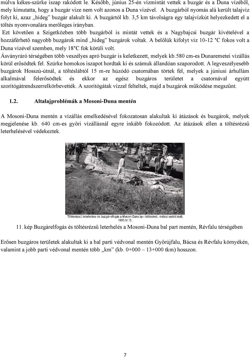 Ezt követően a Szigetközben több buzgárból is mintát vettek és a Nagybajcsi buzgár kivételével a hozzáférhető nagyobb buzgárok mind hideg buzgárok voltak.