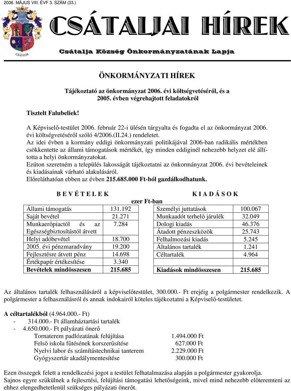 Az idei évben a kormány eddigi önkormányzati politikájával 2006-ban radikális mértékben csökkentette az állami támogatások mértékét, így minden eddiginél nehezebb helyzet elé állította a helyi