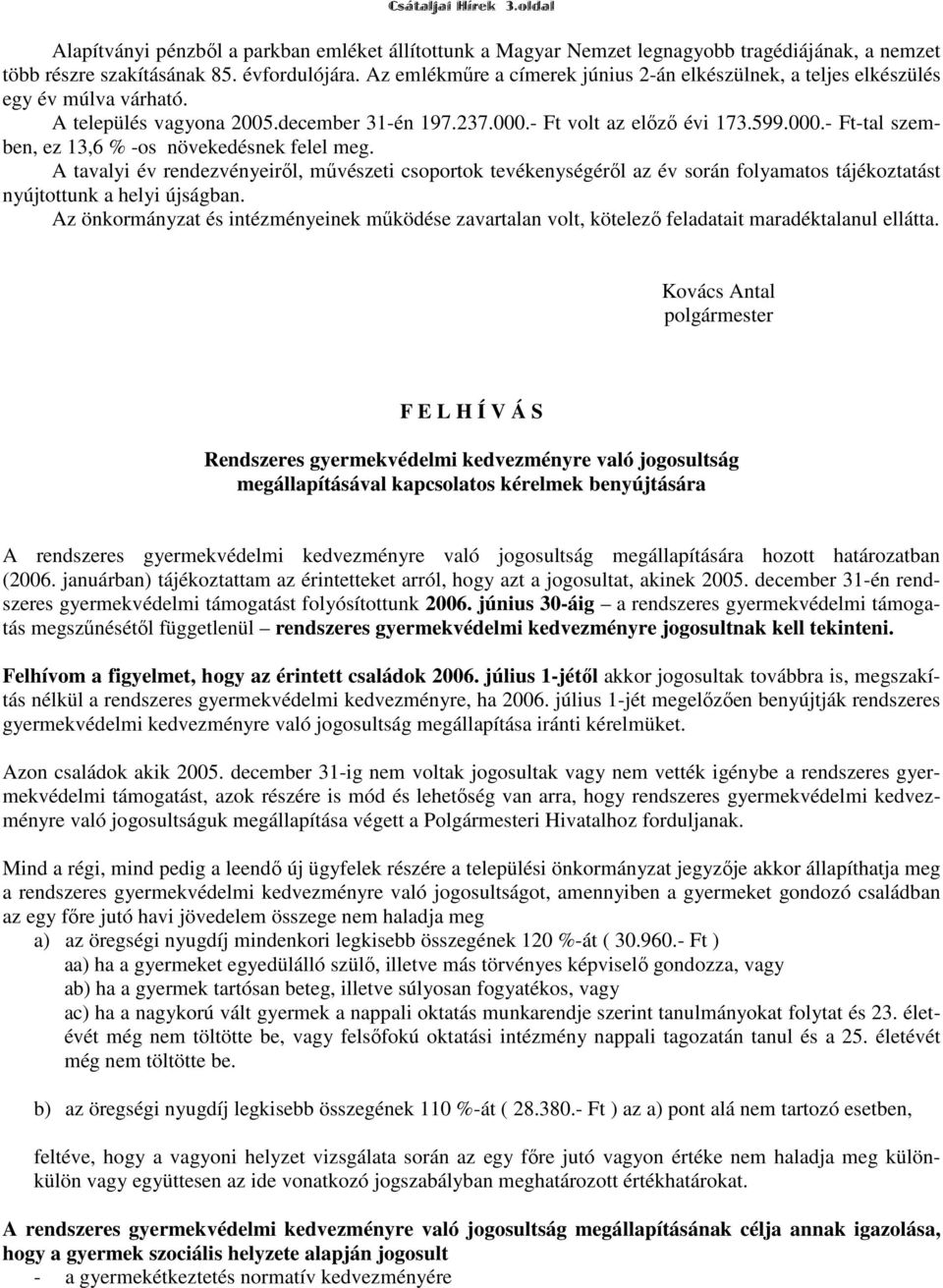 A tavalyi év rendezvényeiről, művészeti csoportok tevékenységéről az év során folyamatos tájékoztatást nyújtottunk a helyi újságban.