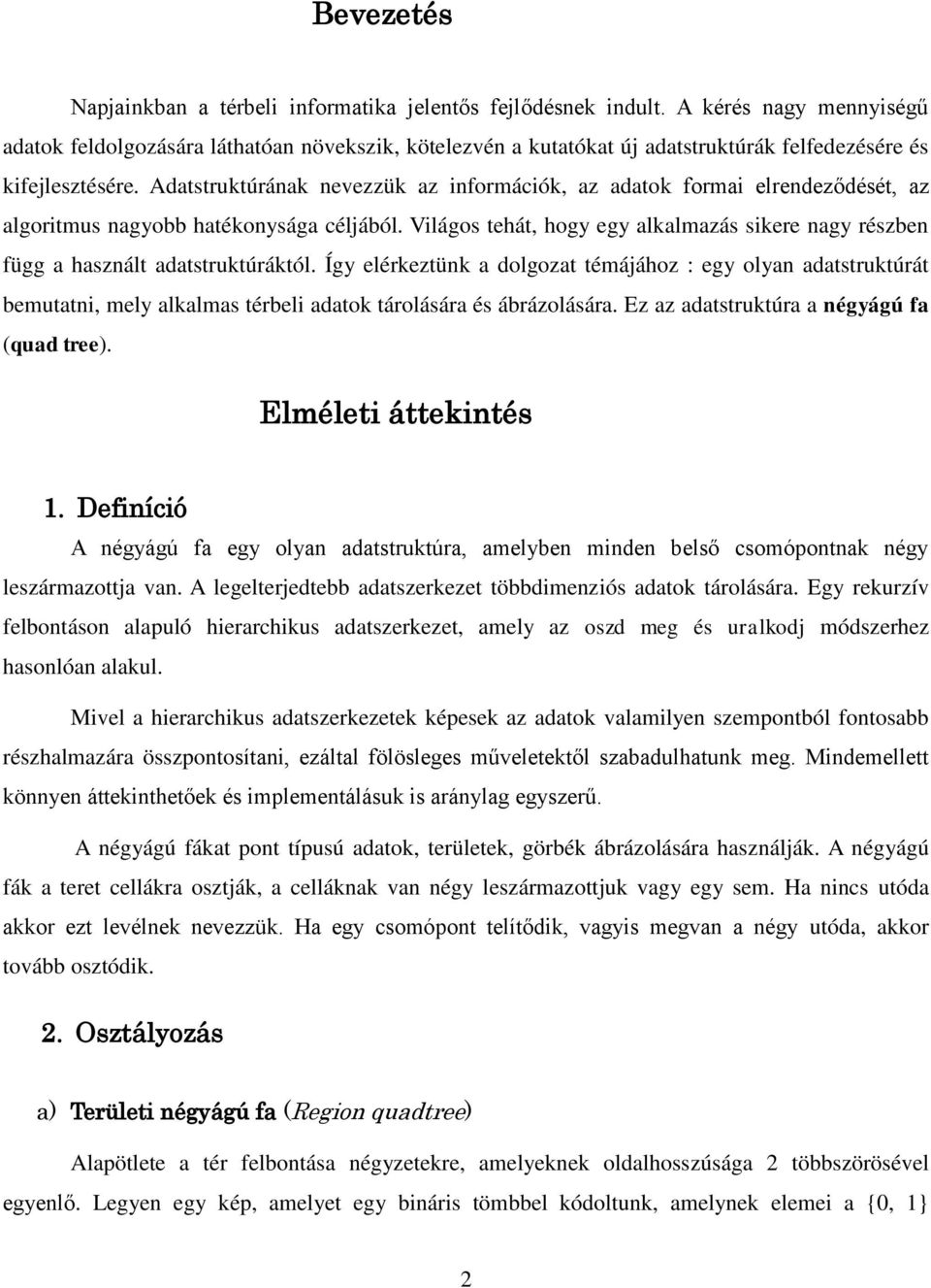 Adatstruktúrának nevezzük az információk, az adatok formai elrendeződését, az algoritmus nagyobb hatékonysága céljából.