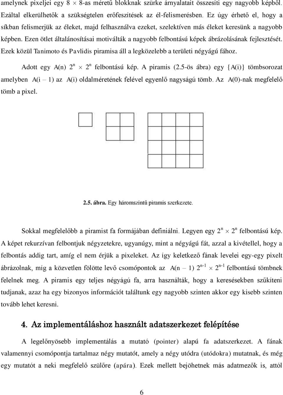 Ezen ötlet általánosításai motiválták a nagyobb felbontású képek ábrázolásának fejlesztését. Ezek közül Tanimoto és Pavlidis piramisa áll a legközelebb a területi négyágú fához.