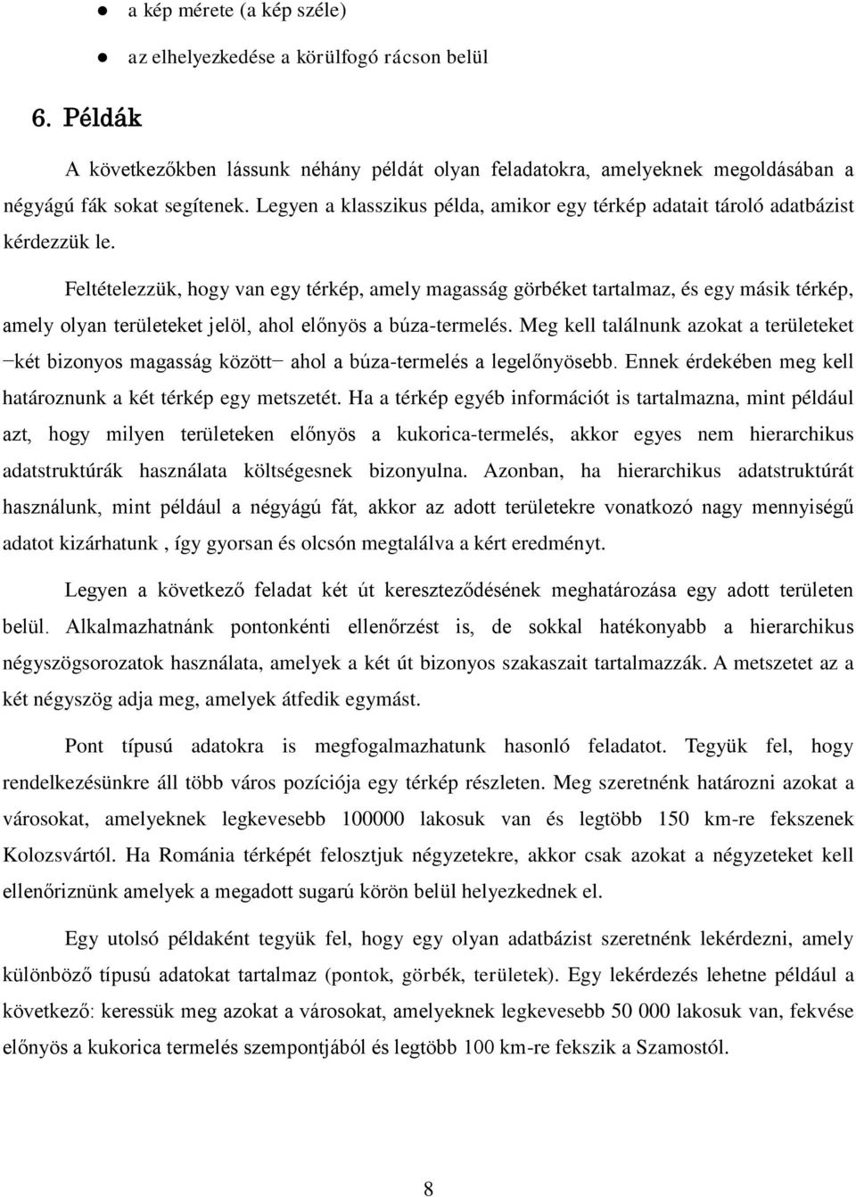 Feltételezzük, hogy van egy térkép, amely magasság görbéket tartalmaz, és egy másik térkép, amely olyan területeket jelöl, ahol előnyös a búza-termelés.