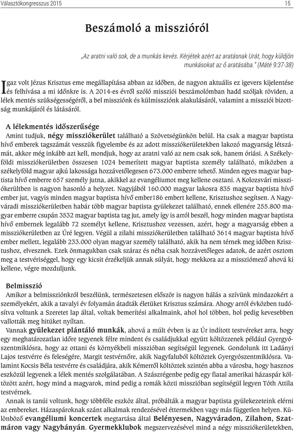 A 2014-es évről szóló missziói beszámolómban hadd szóljak röviden, a lélek mentés szükségességéről, a bel missziónk és külmissziónk alakulásáról, valamint a missziói bizottság munkájáról és látásáról.