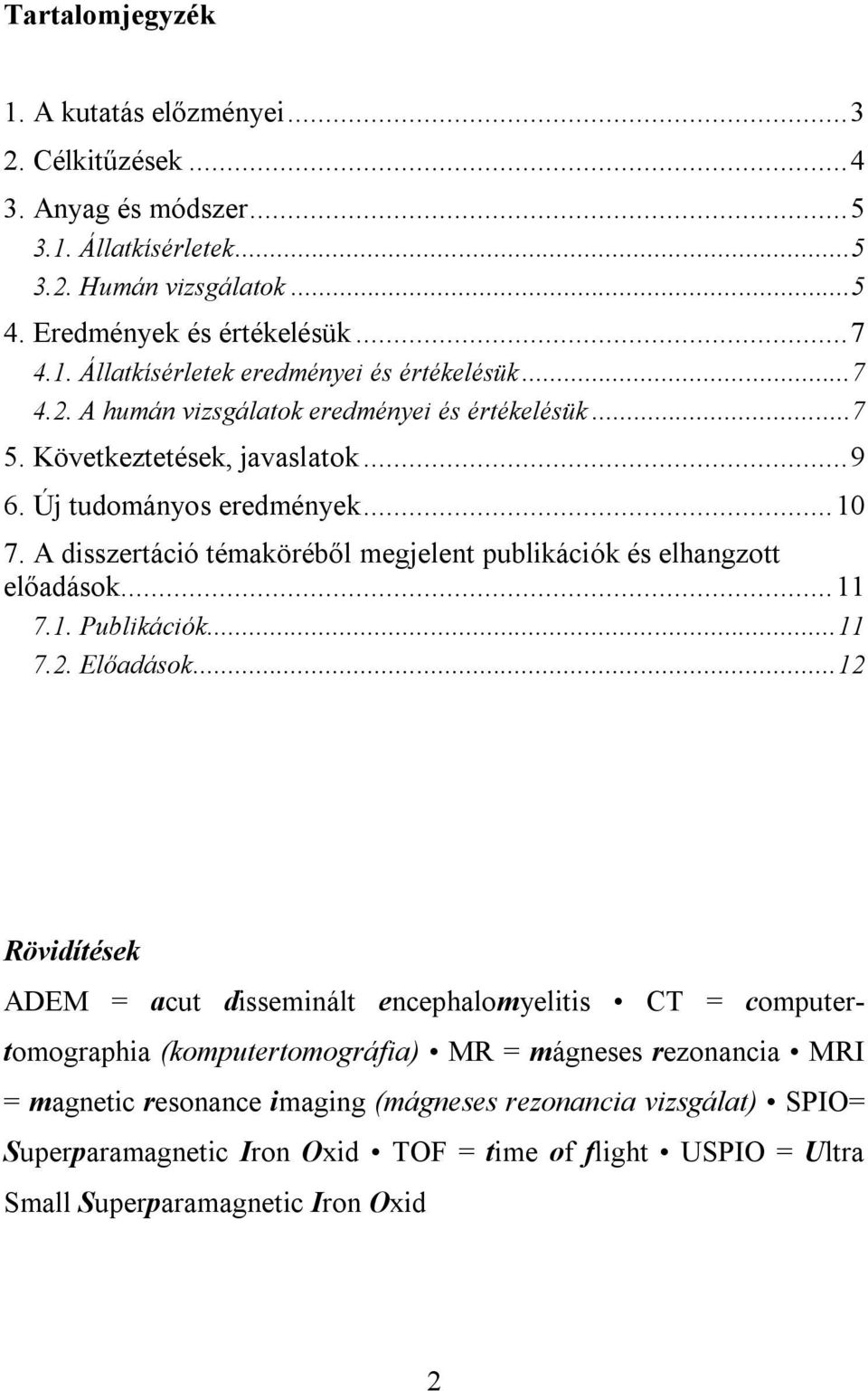 A disszertáció témaköréből megjelent publikációk és elhangzott előadások...11 7.1. Publikációk...11 7.2. Előadások.