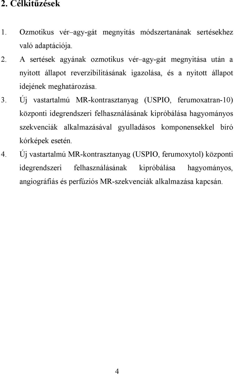 Új vastartalmú MR-kontrasztanyag (USPIO, ferumoxatran-10) központi idegrendszeri felhasználásának kipróbálása hagyományos szekvenciák alkalmazásával