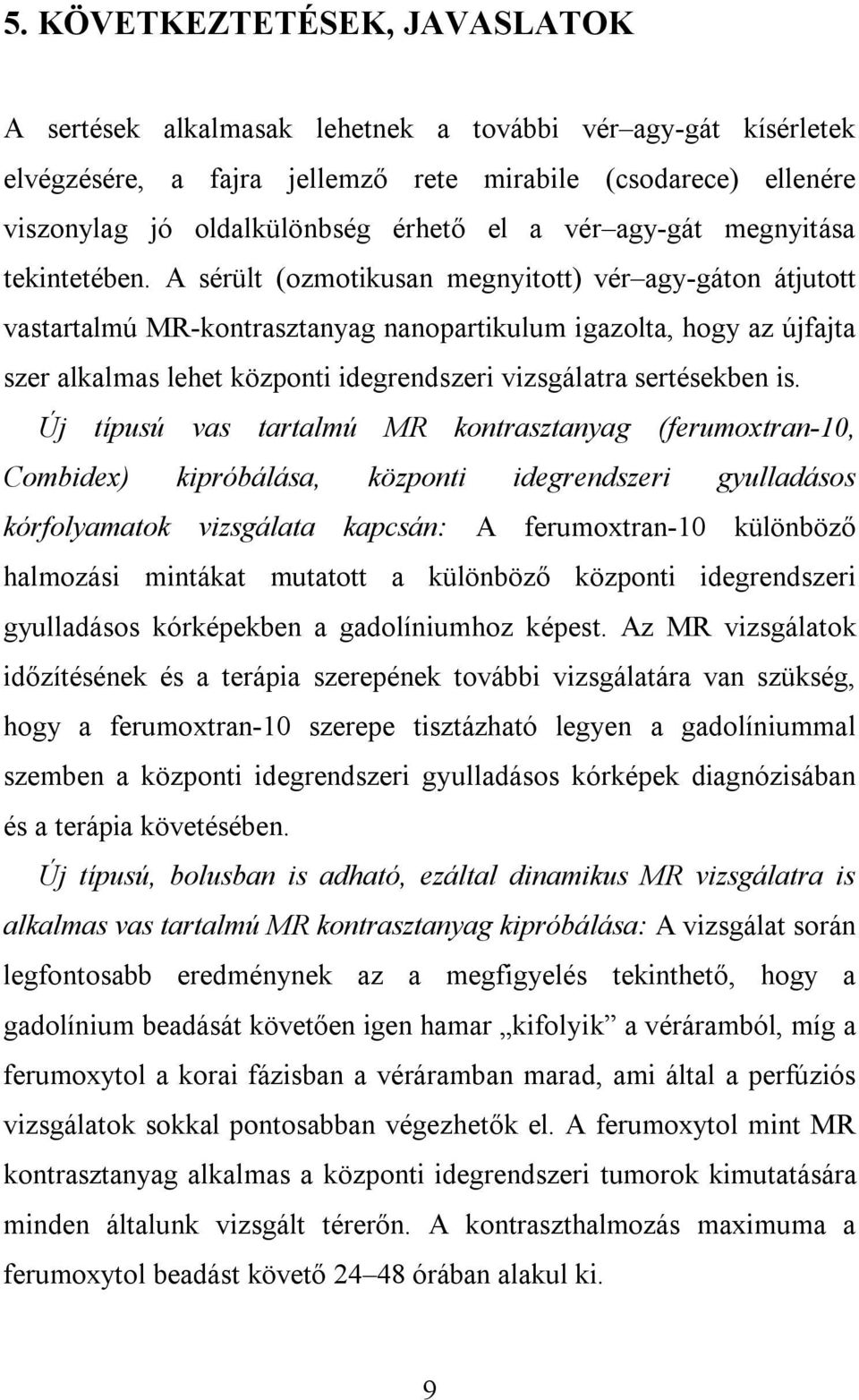 A sérült (ozmotikusan megnyitott) vér agy-gáton átjutott vastartalmú MR-kontrasztanyag nanopartikulum igazolta, hogy az újfajta szer alkalmas lehet központi idegrendszeri vizsgálatra sertésekben is.