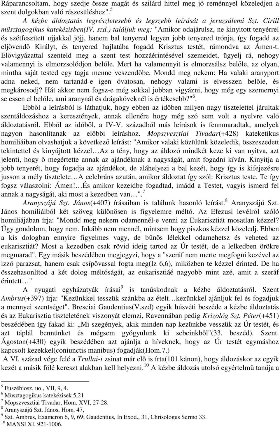 ) találjuk meg: "Amikor odajárulsz, ne kinyitott tenyérrel és szétfeszített ujjakkal jöjj, hanem bal tenyered legyen jobb tenyered trónja, így fogadd az eljövendő Királyt, és tenyered hajlatába