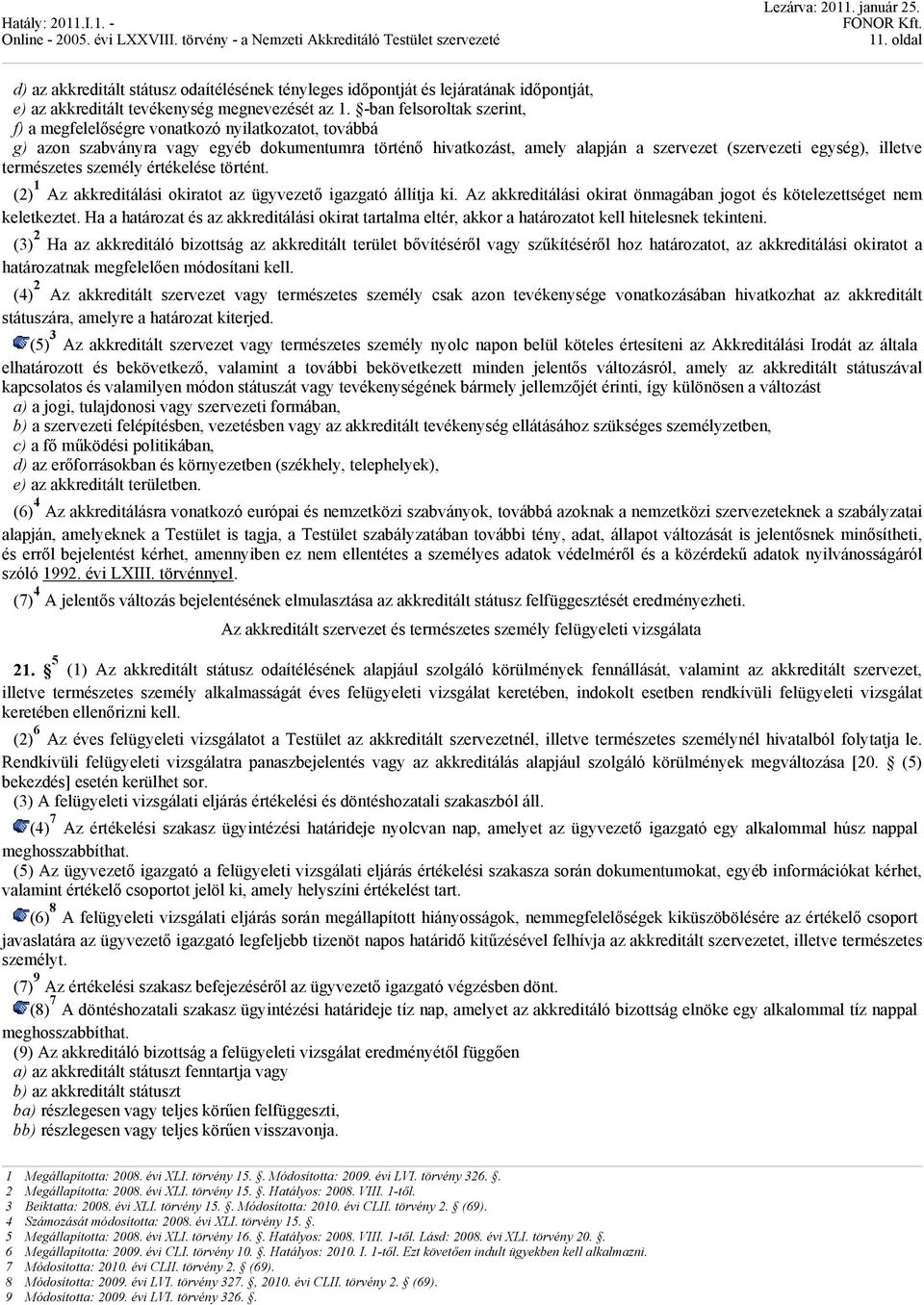 természetes személy értékelése történt. (2) 1 Az akkreditálási okiratot az ügyvezető igazgató állítja ki. Az akkreditálási okirat önmagában jogot és kötelezettséget nem keletkeztet.