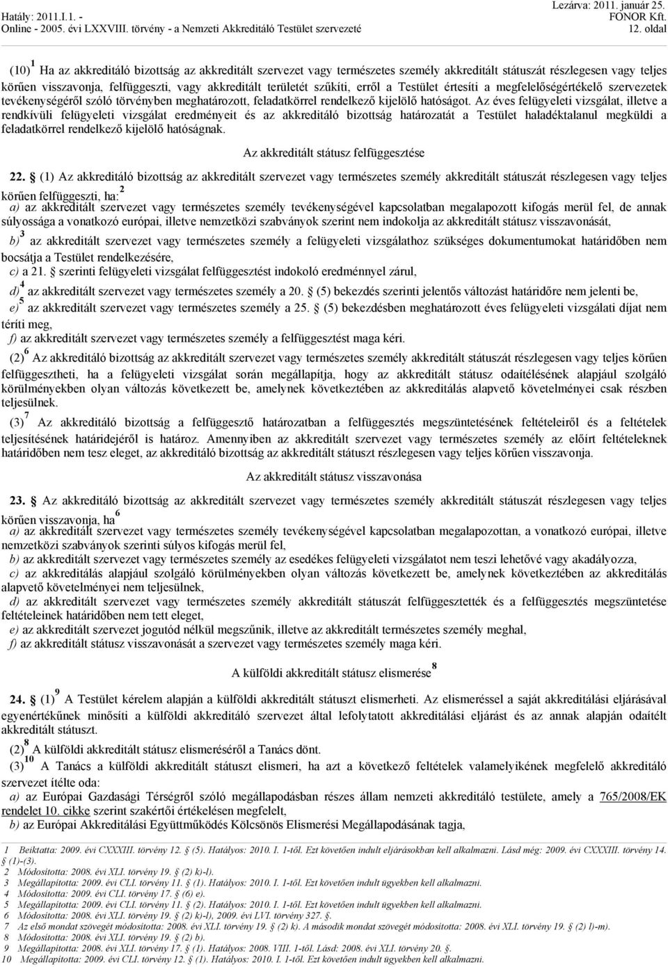 Az éves felügyeleti vizsgálat, illetve a rendkívüli felügyeleti vizsgálat eredményeit és az akkreditáló bizottság határozatát a Testület haladéktalanul megküldi a feladatkörrel rendelkező kijelölő