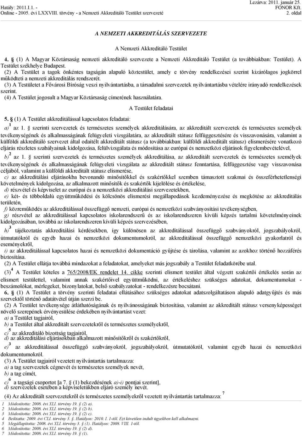 (3) A Testületet a Fővárosi Bíróság veszi nyilvántartásba, a társadalmi szervezetek nyilvántartásba vételére irányadó rendelkezések szerint.