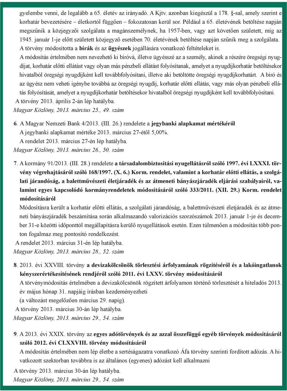 életévének betöltése napján szûnik meg a szolgálata. A törvény módosította a bírák és az ügyészek jogállására vonatkozó feltételeket is.