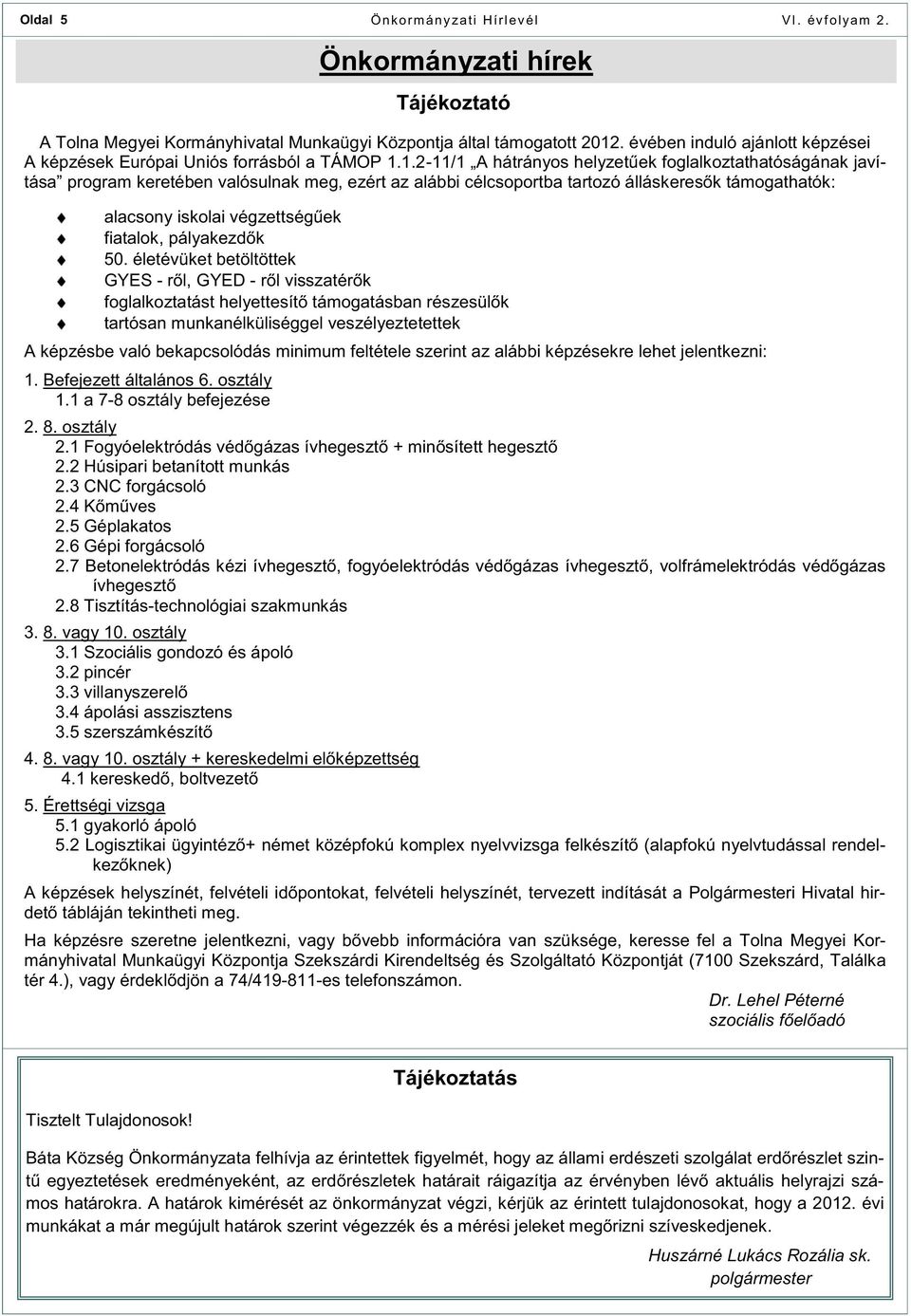 1.2-11/1 A hátrányos helyzetűek foglalkoztathatóságának javítása program keretében valósulnak meg, ezért az alábbi célcsoportba tartozó álláskeresők támogathatók: alacsony iskolai végzettségűek