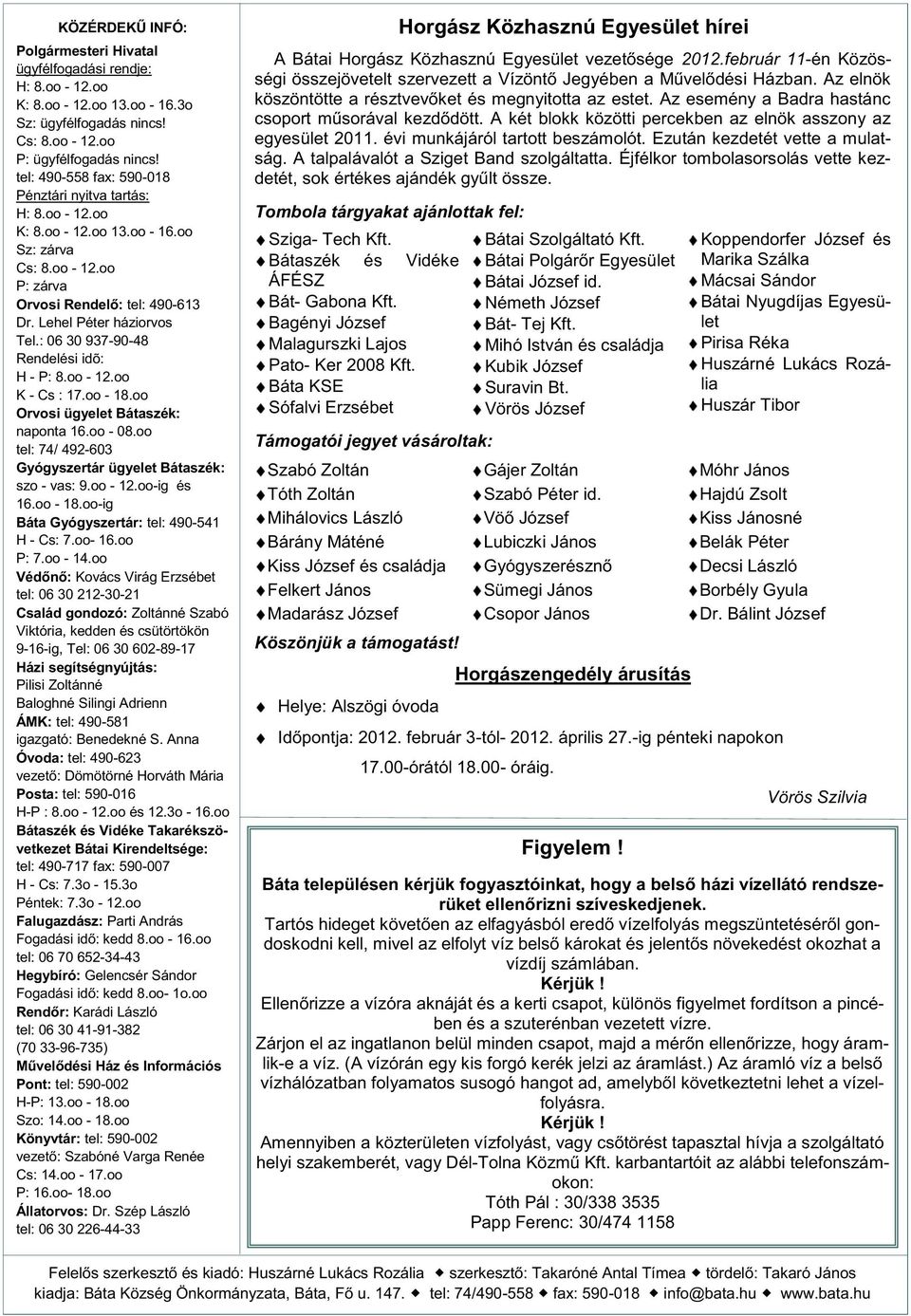 : 06 30 937-90-48 Rendelési idõ: H - P: 8.oo - 12.oo K - Cs : 17.oo - 18.oo Orvosi ügyelet Bátaszék: naponta 16.oo - 08.oo tel: 74/ 492-603 Gyógyszertár ügyelet Bátaszék: szo - vas: 9.oo - 12.oo-ig és 16.
