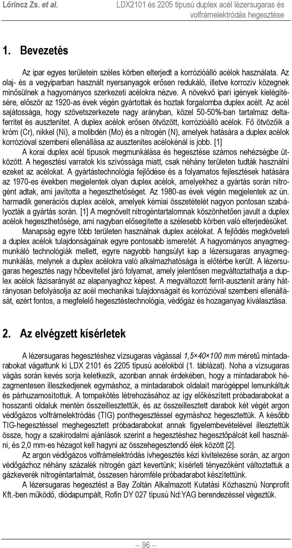 A növekvő ipari igények kielégítésére, először az 1920-as évek végén gyártottak és hoztak forgalomba duplex acélt.