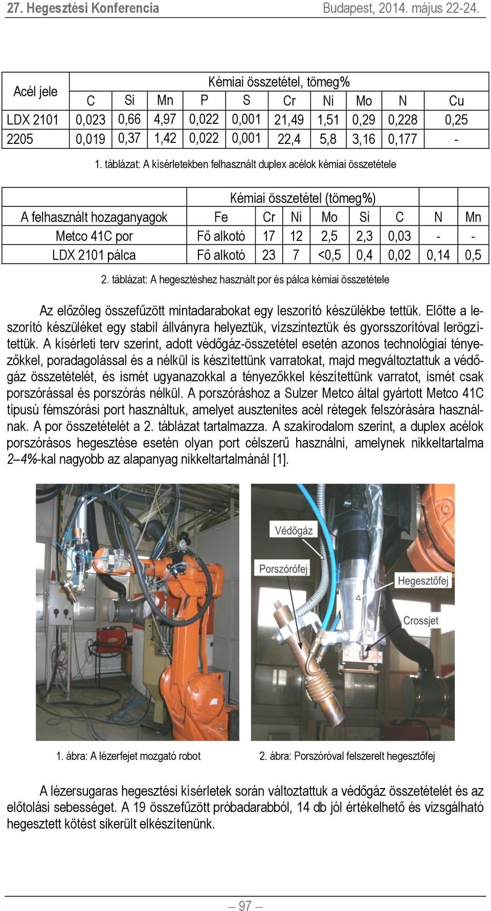 2101 pálca Fő alkotó 23 7 <0,5 0,4 0,02 0,14 0,5 2. táblázat: A hegesztéshez használt por és pálca kémiai összetétele Az előzőleg összefűzött mintadarabokat egy leszorító készülékbe tettük.