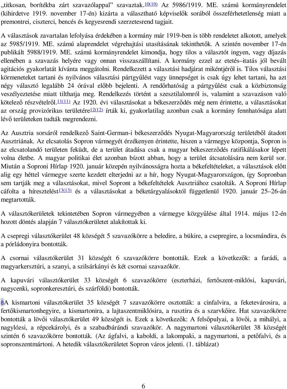 A választások zavartalan lefolyása érdekében a kormány már 1919-ben is több rendeletet alkotott, amelyek az 5985/1919. ME. számú alaprendelet végrehajtási utasításának tekinthetık.