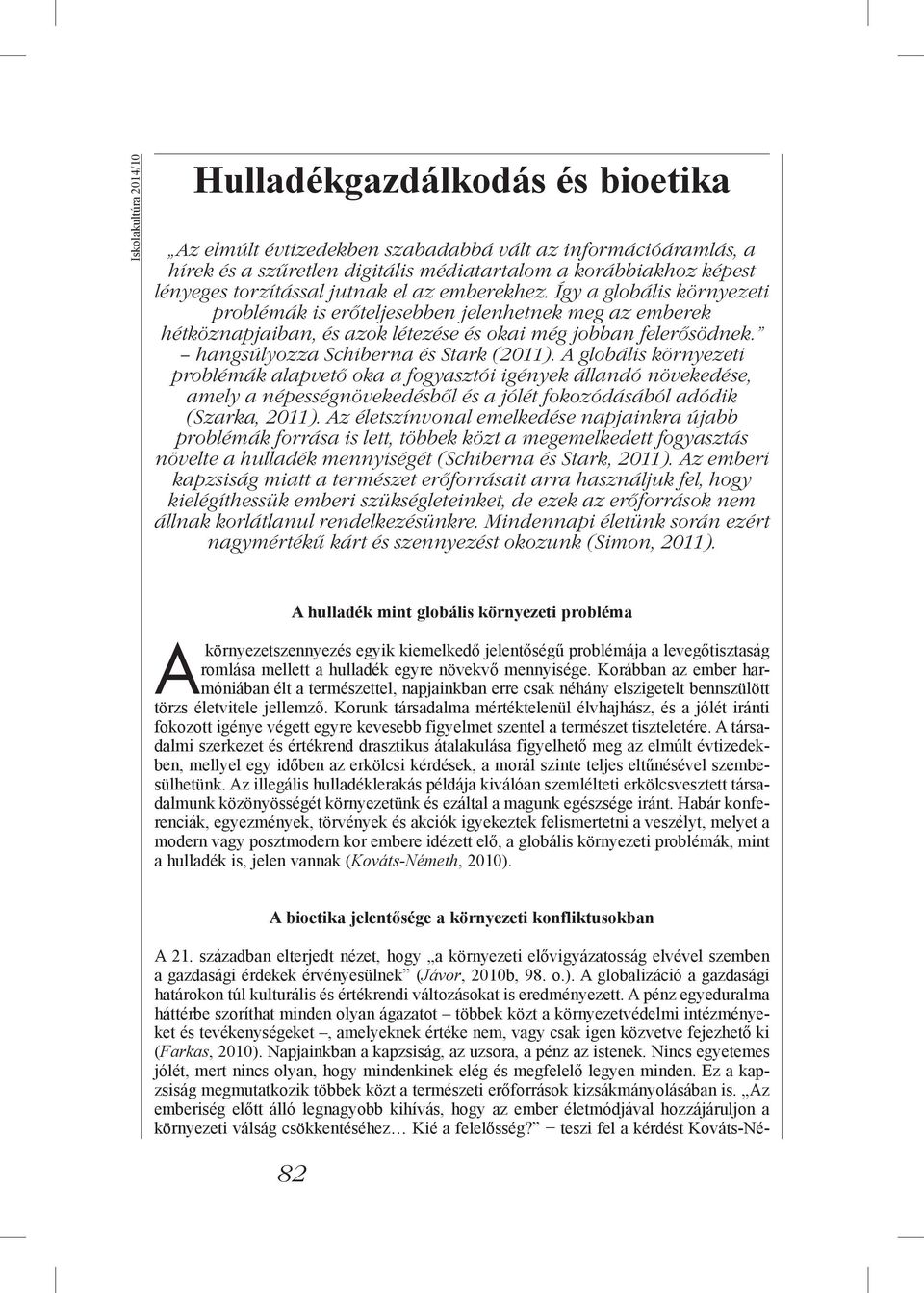 A globális környezeti problémák alapvető oka a fogyasztói igények állandó növekedése, amely a népességnövekedésből és a jólét fokozódásából adódik (Szarka, 2011).