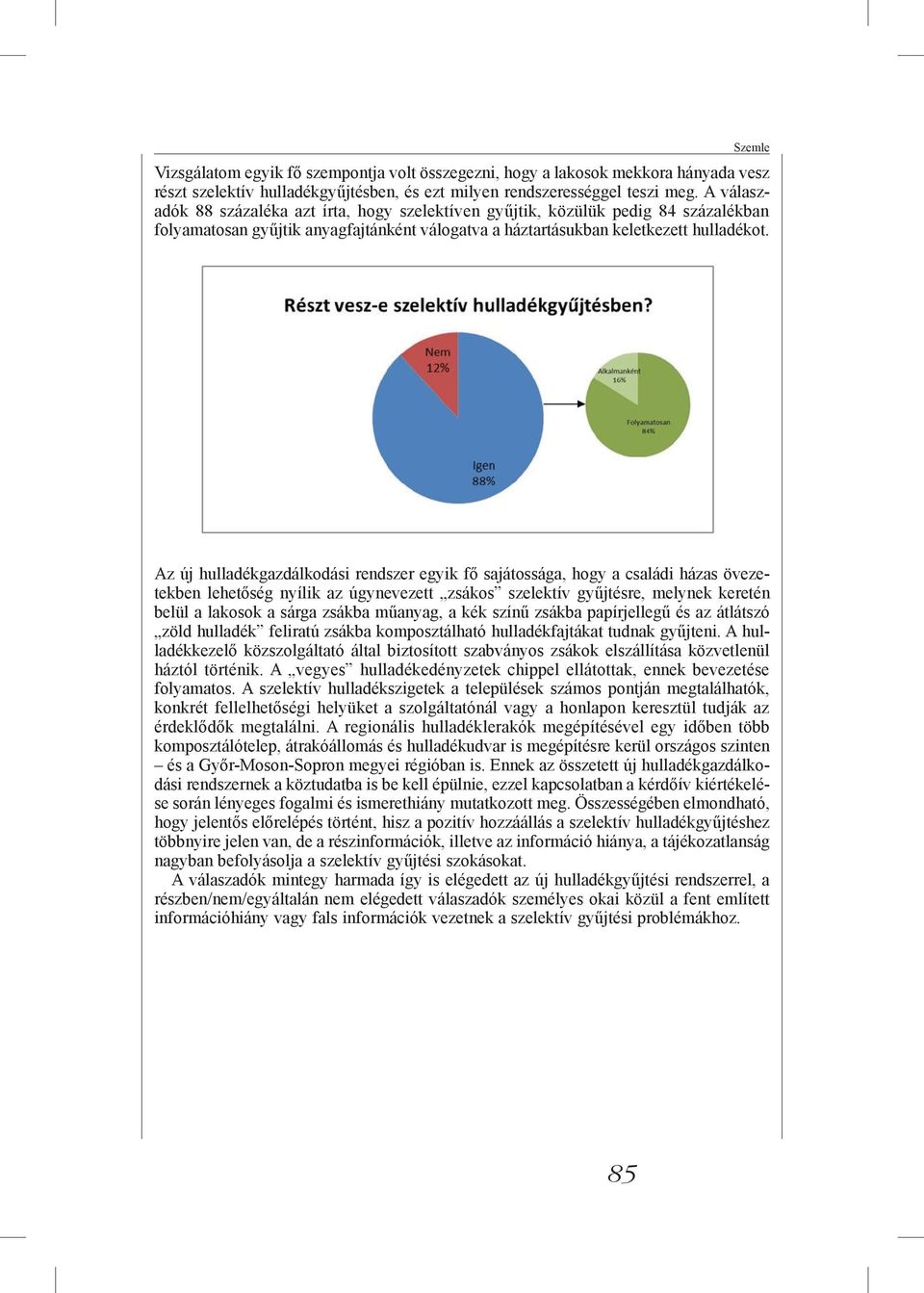 Az új hulladékgazdálkodási rendszer egyik fő sajátossága, hogy a családi házas övezetekben lehetőség nyílik az úgynevezett zsákos szelektív gyűjtésre, melynek keretén belül a lakosok a sárga zsákba