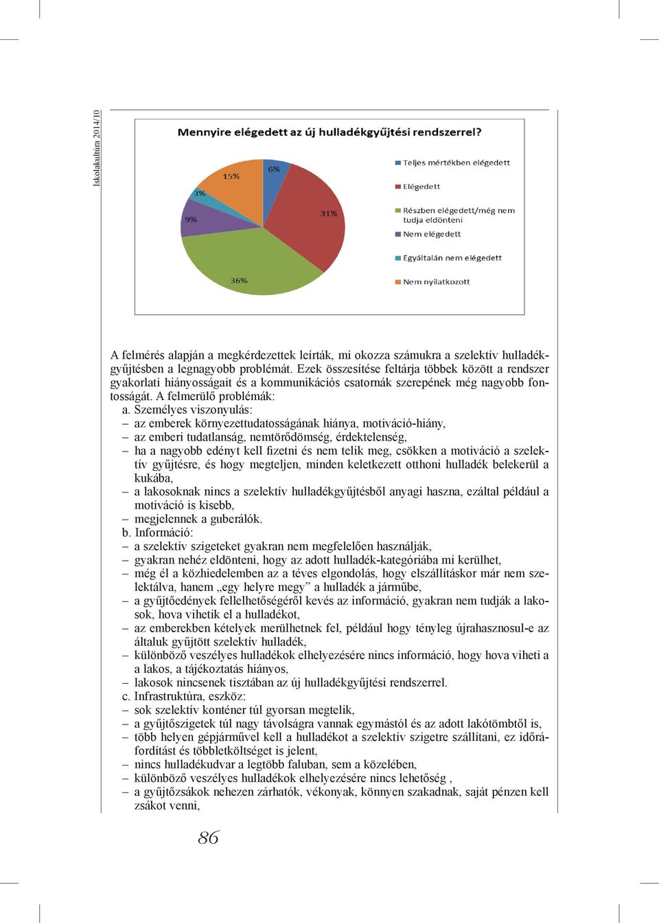 Személyes viszonyulás: az emberek környezettudatosságának hiánya, motiváció-hiány, az emberi tudatlanság, nemtörődömség, érdektelenség, ha a nagyobb edényt kell fizetni és nem telik meg, csökken a