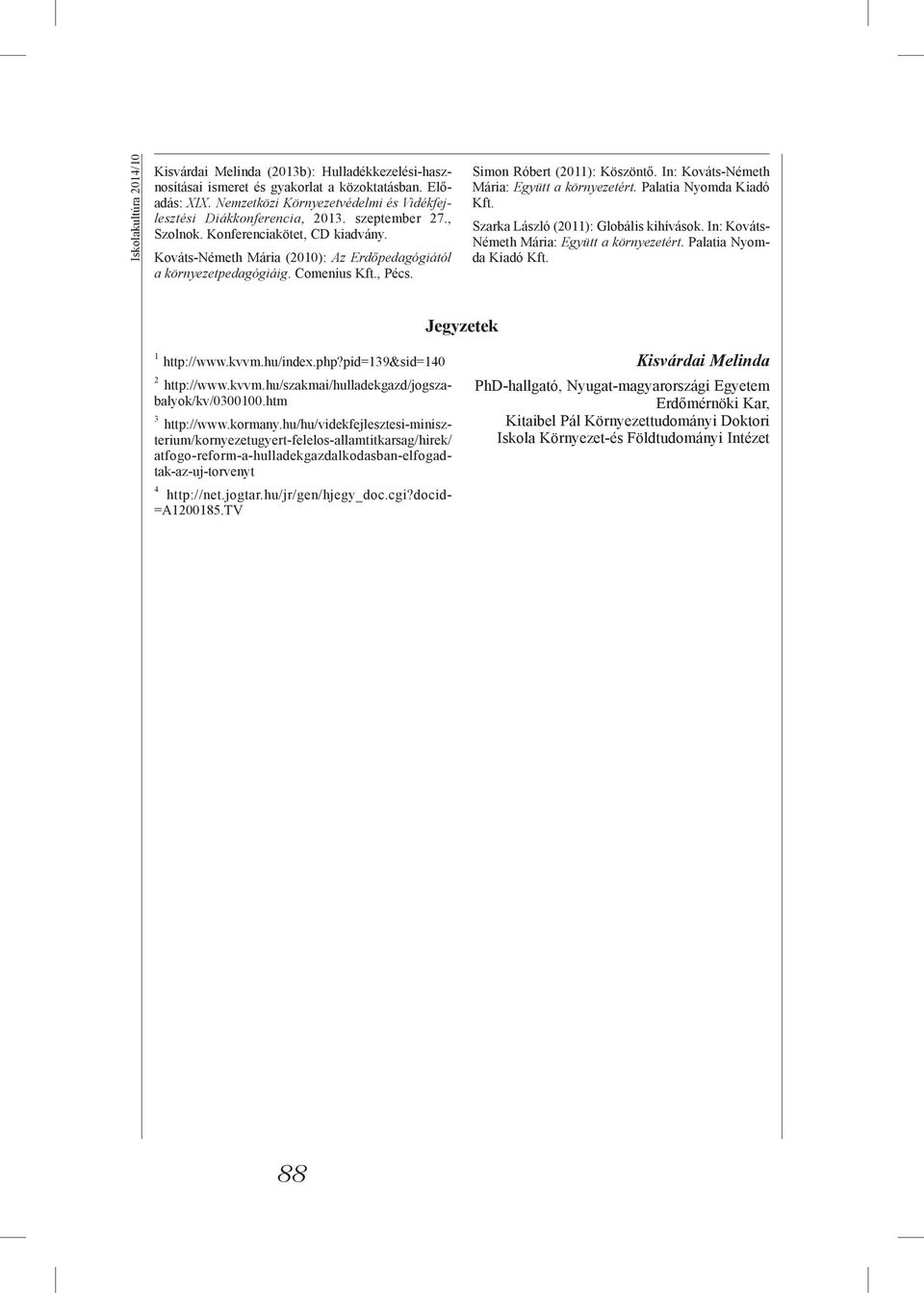 In: Kováts-Németh Mária: Együtt a környezetért. Palatia Nyomda Kiadó Kft. Szarka László (2011): Globális kihívások. In: Kováts- Németh Mária: Együtt a környezetért. Palatia Nyomda Kiadó Kft. Jegyzetek 1 http://www.