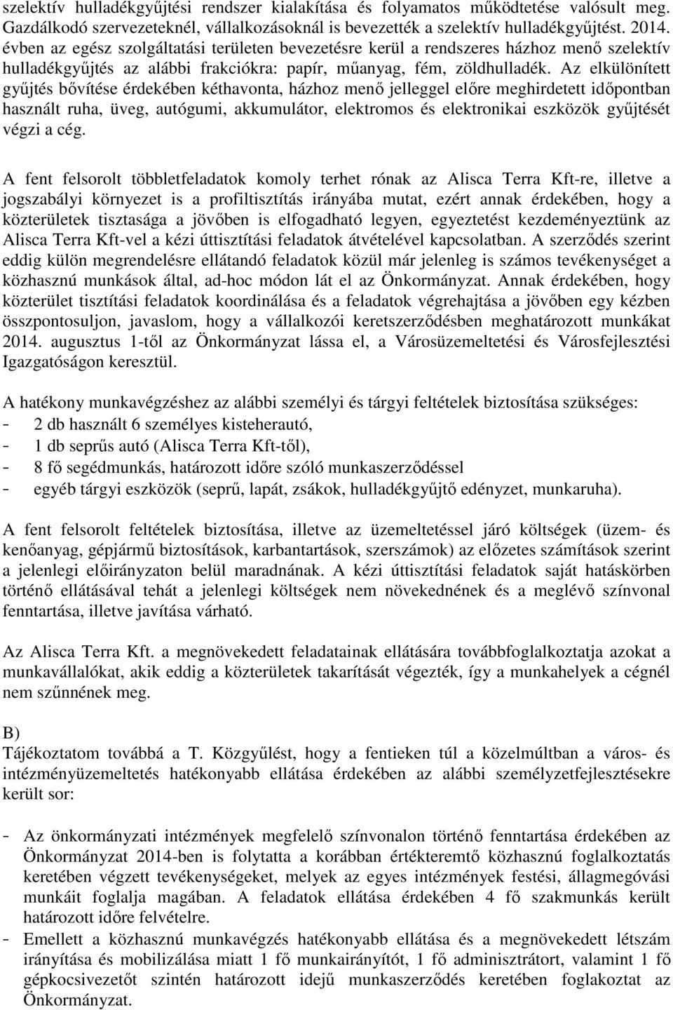 Az elkülönített győjtés bıvítése érdekében kéthavonta, házhoz menı jelleggel elıre meghirdetett idıpontban használt ruha, üveg, autógumi, akkumulátor, elektromos és elektronikai eszközök győjtését