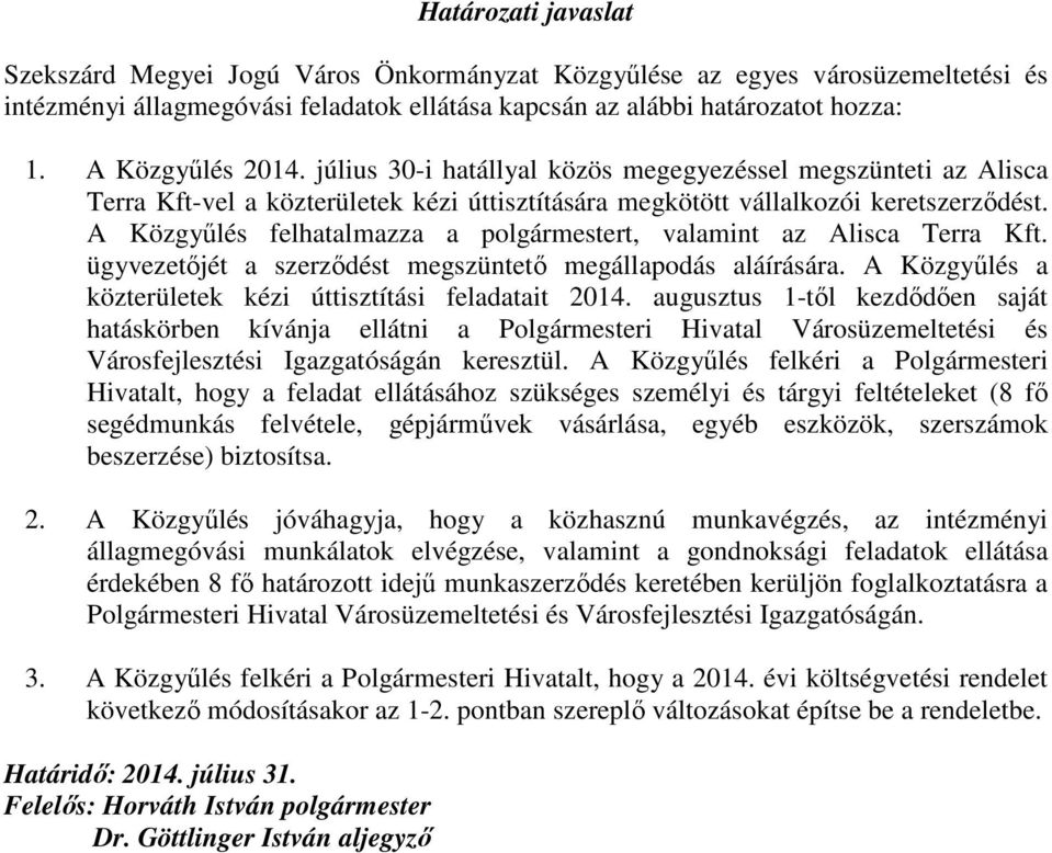 A Közgyőlés felhatalmazza a polgármestert, valamint az Alisca Terra Kft. ügyvezetıjét a szerzıdést megszüntetı megállapodás aláírására. A Közgyőlés a közterületek kézi úttisztítási feladatait 2014.