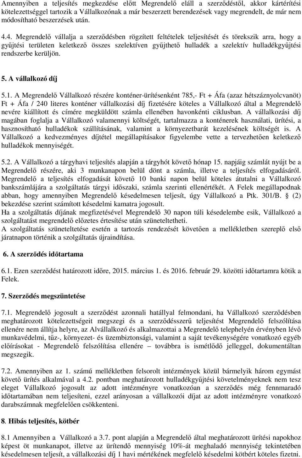 4. Megrendelő vállalja a szerződésben rögzített feltételek teljesítését és törekszik arra, hogy a gyűjtési területen keletkező összes szelektíven gyűjthető hulladék a szelektív hulladékgyűjtési