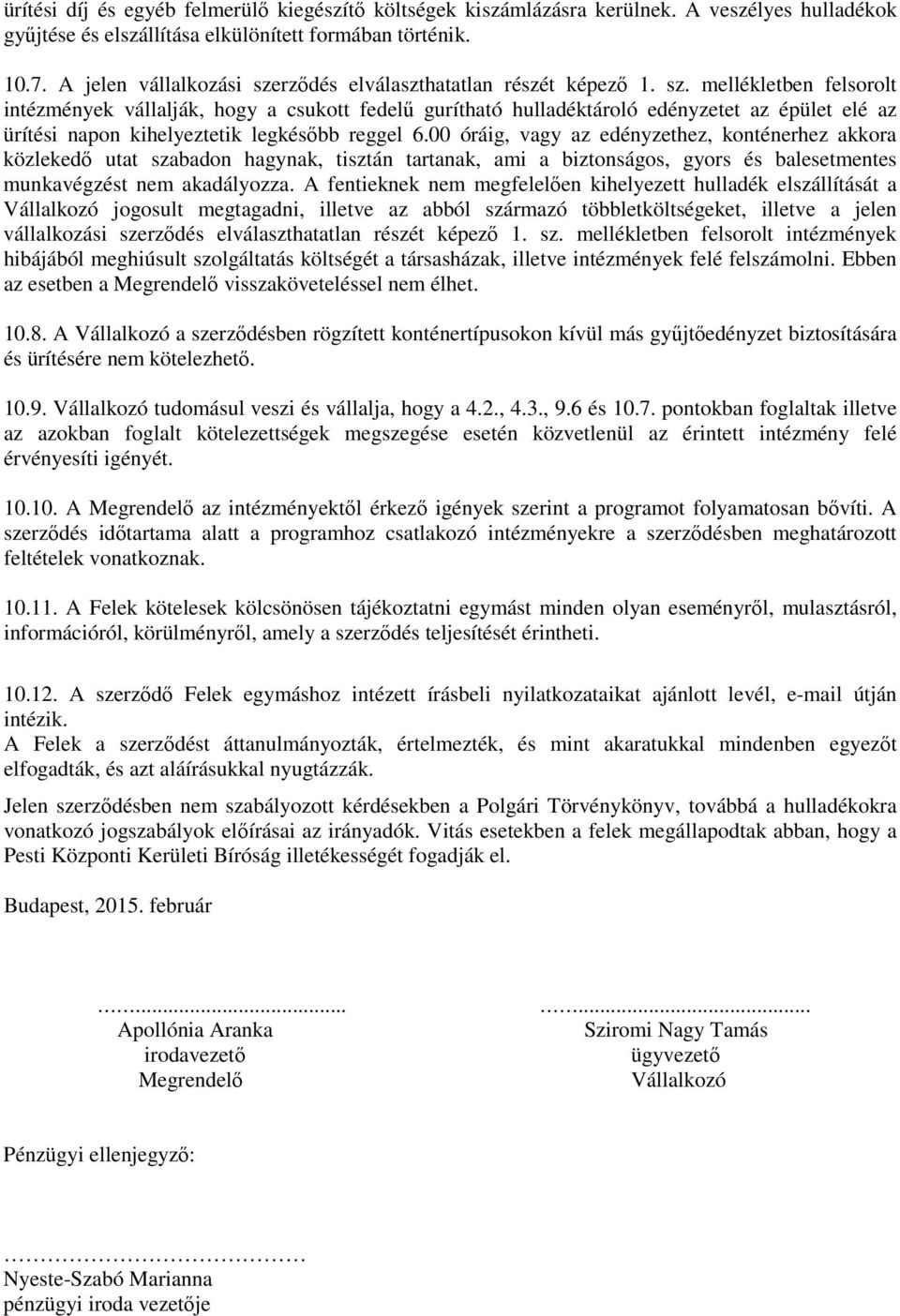 00 óráig, vagy az edényzethez, konténerhez akkora közlekedő utat szabadon hagynak, tisztán tartanak, ami a biztonságos, gyors és balesetmentes munkavégzést nem akadályozza.