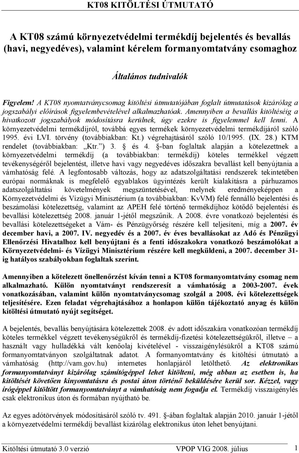 Amennyiben a bevallás kitöltéséig a hivatkozott jogszabályok módosításra kerülnek, úgy ezekre is figyelemmel kell lenni.