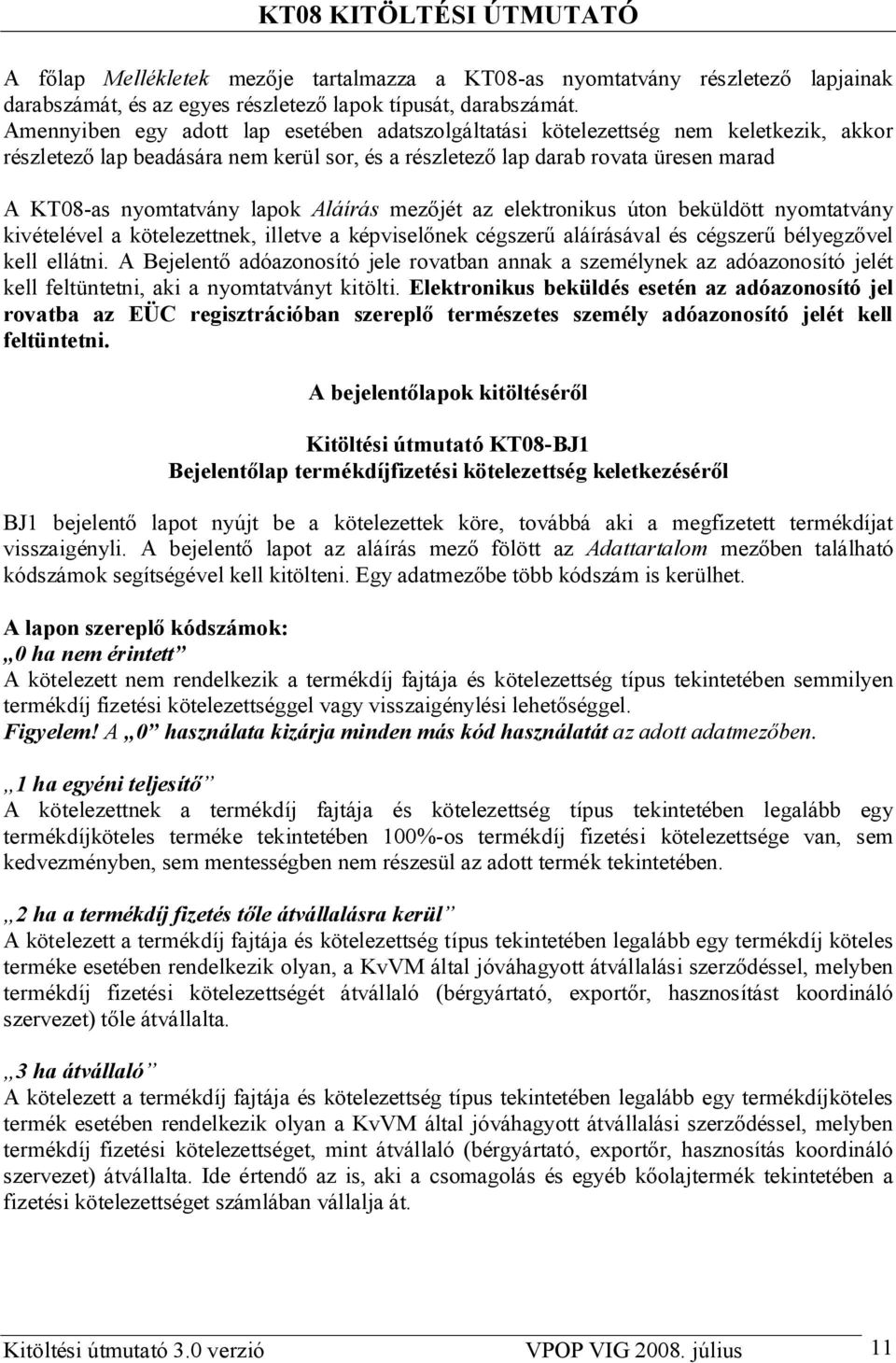 Aláírás mez jét az elektronikus úton beküldött nyomtatvány kivételével a kötelezettnek, illetve a képvisel nek cégszer aláírásával és cégszer bélyegz vel kell ellátni.