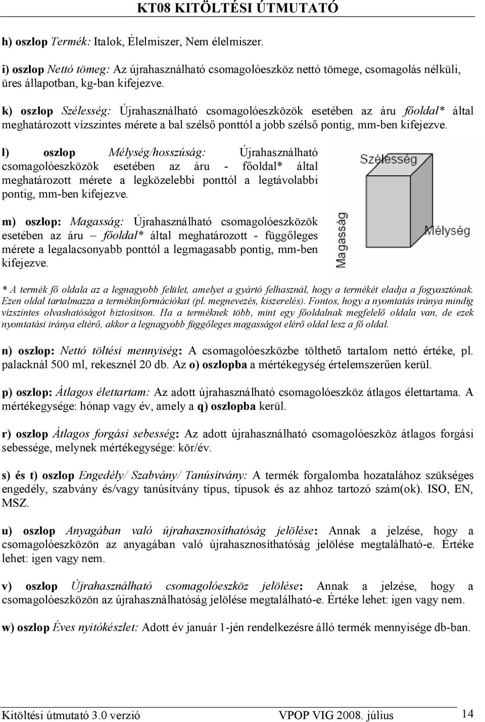 l) oszlop Mélység/hosszúság: Újrahasználható csomagolóeszközök esetében az áru - f oldal* által meghatározott mérete a legközelebbi ponttól a legtávolabbi pontig, mm-ben kifejezve.