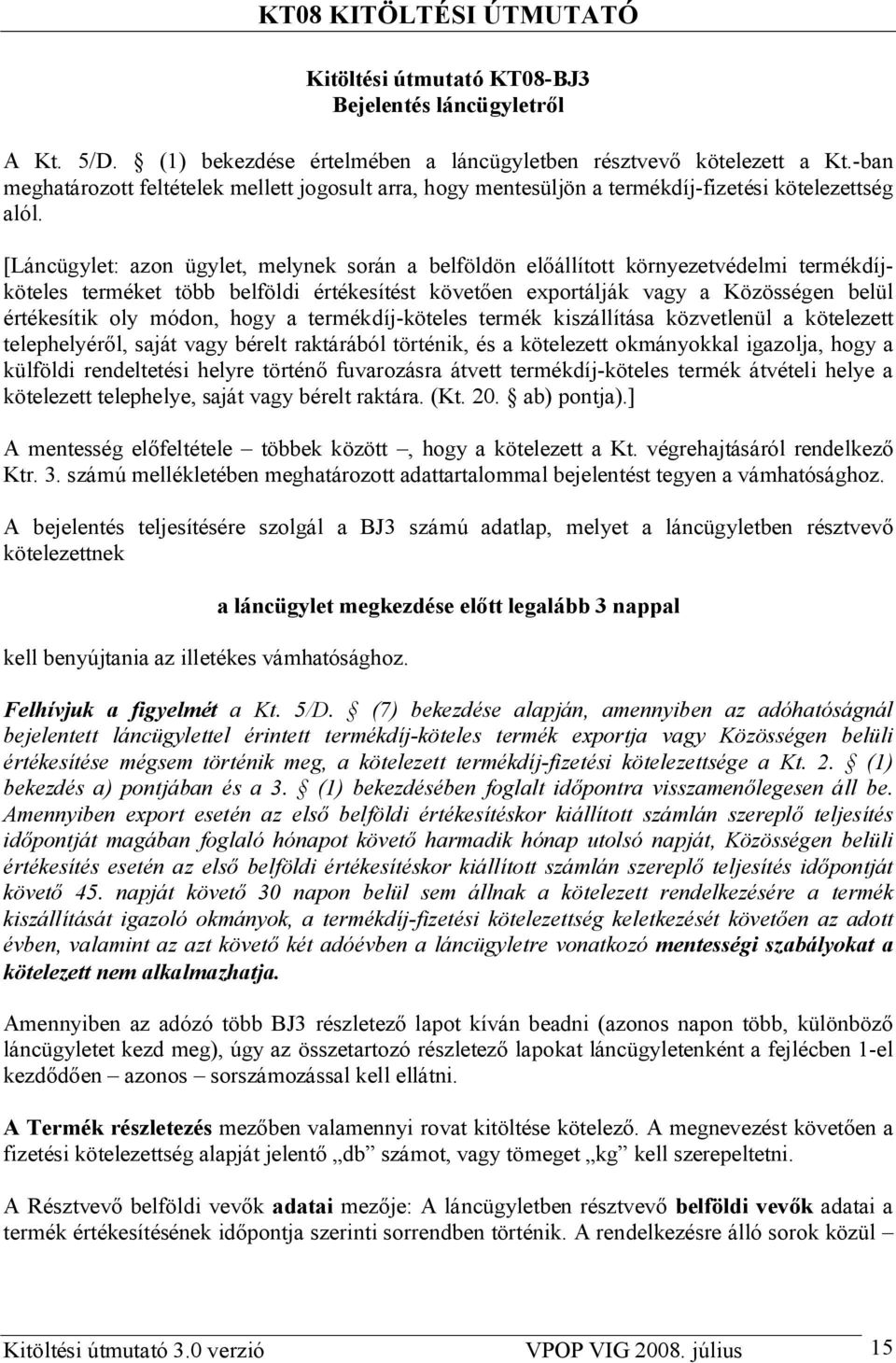 [Láncügylet: azon ügylet, melynek során a belföldön el állított környezetvédelmi termékdíjköteles terméket több belföldi értékesítést követ en exportálják vagy a Közösségen belül értékesítik oly