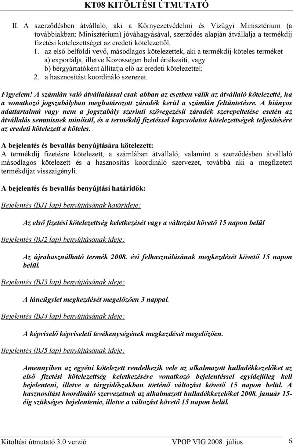 az els belföldi vev, másodlagos kötelezettek, aki a termékdíj-köteles terméket a) exportálja, illetve Közösségen belül értékesíti, vagy b) bérgyártatóként állítatja el az eredeti kötelezettel; 2.