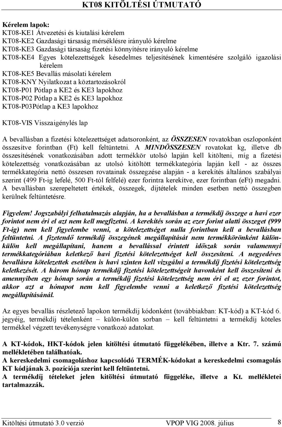 KT08-P02 Pótlap a KE2 és KE3 lapokhoz KT08-P03Pótlap a KE3 lapokhoz KT08-VIS Visszaigénylés lap A bevallásban a fizetési kötelezettséget adatsoronként, az ÖSSZESEN rovatokban oszloponként összesítve