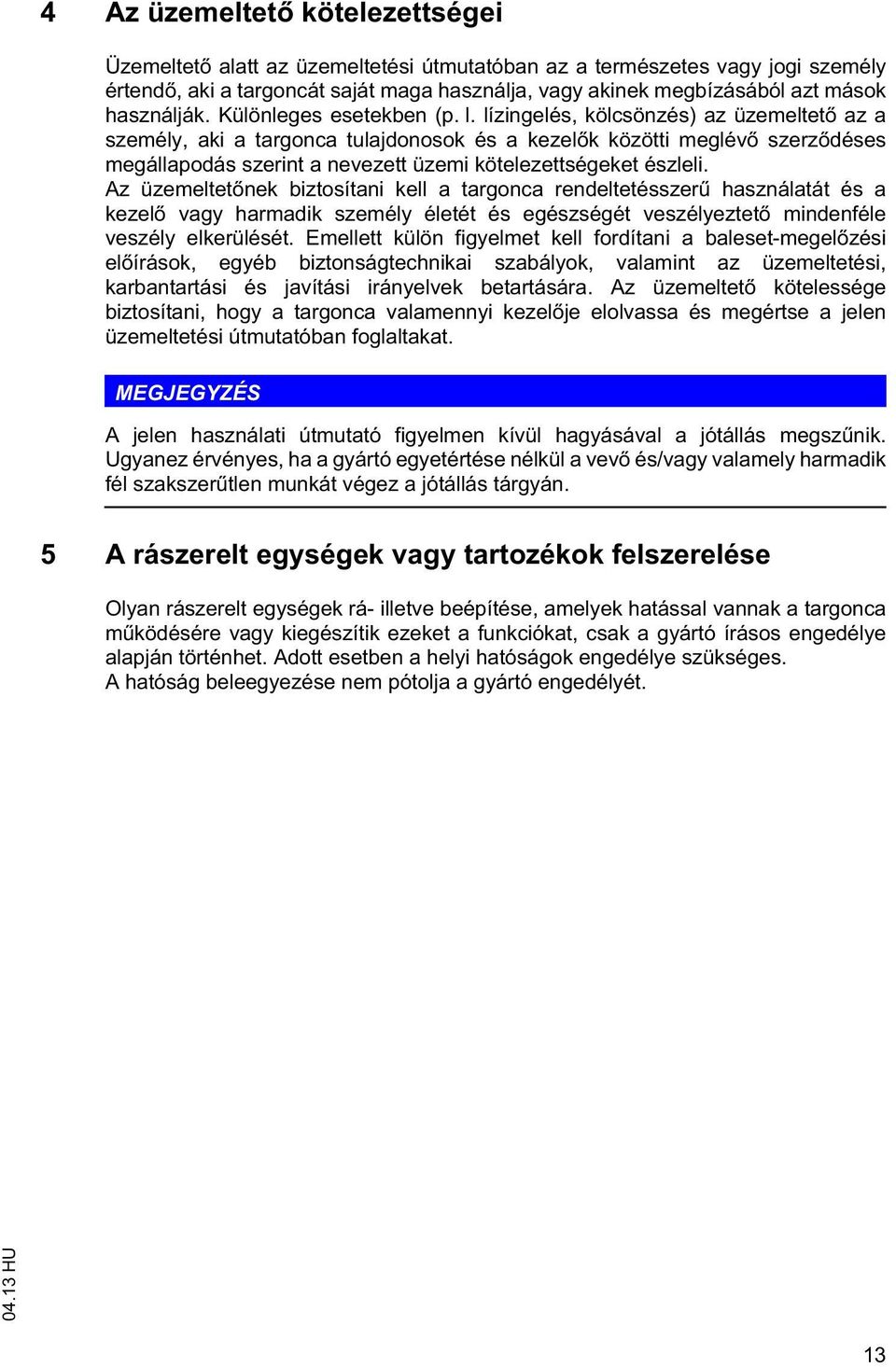 lízingelés, kölcsönzés) az üzemeltet az a személy, aki a targonca tulajdonosok és a kezel k közötti meglév szerz déses megállapodás szerint a nevezett üzemi kötelezettségeket észleli.