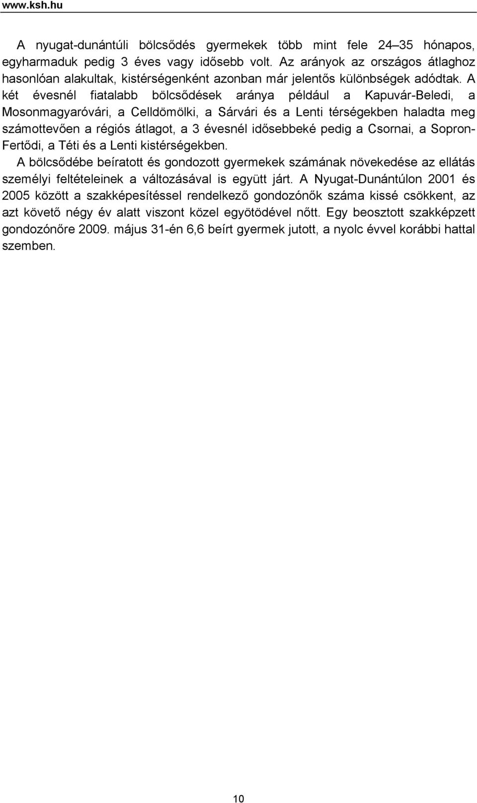 A két évesnél fiatalabb bölcsődések aránya például a Kapuvár-Beledi, a Mosonmagyaróvári, a Celldömölki, a Sárvári és a Lenti térségekben haladta meg számottevően a régiós átlagot, a 3 évesnél