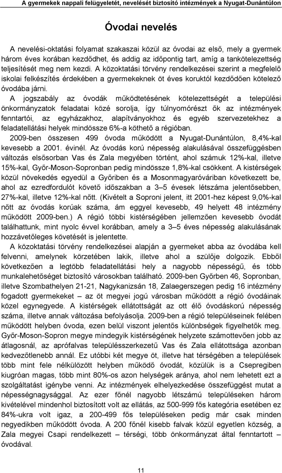 A közoktatási törvény rendelkezései szerint a megfelelő iskolai felkészítés érdekében a gyermekeknek öt éves koruktól kezdődően kötelező óvodába járni.