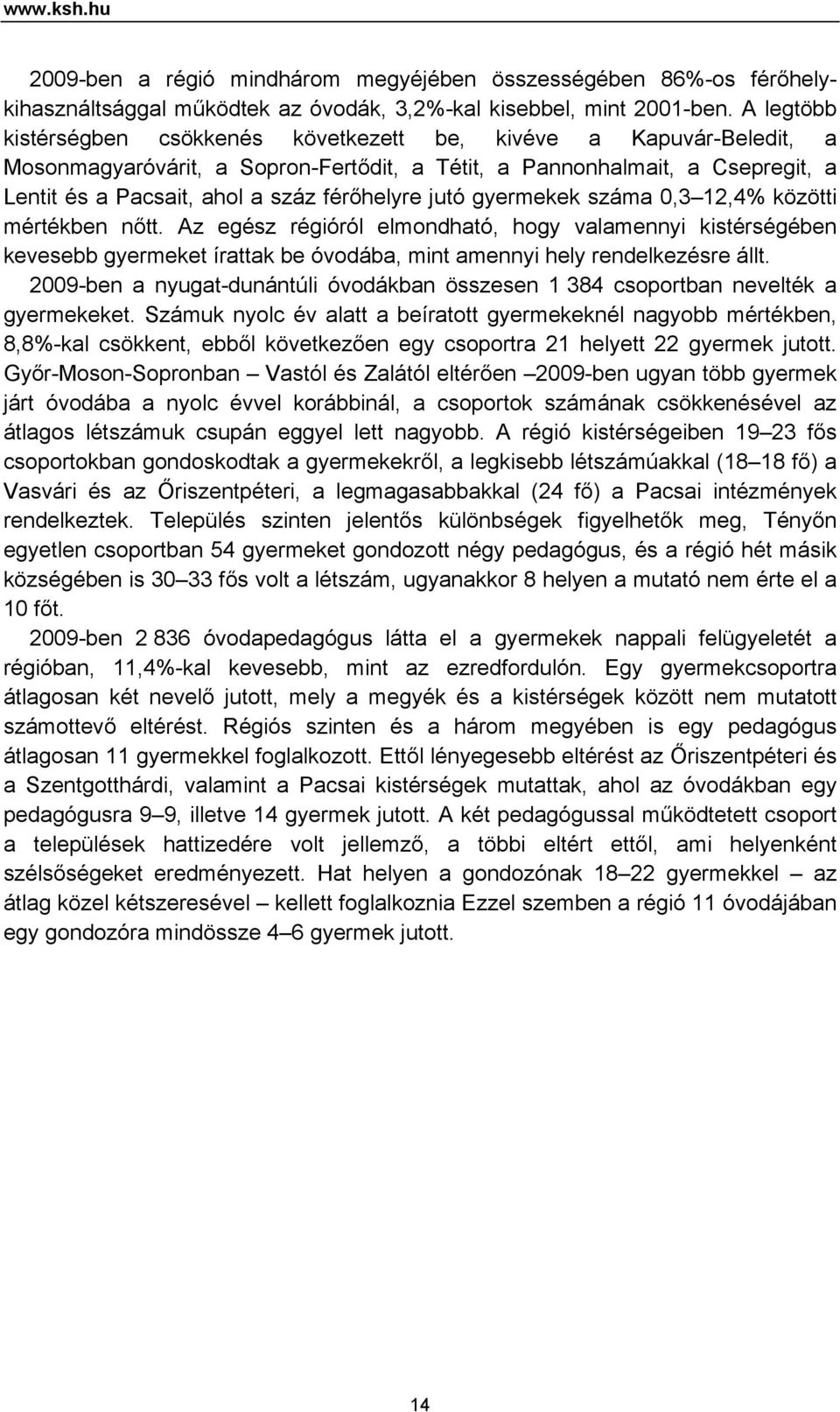 jutó gyermekek száma 0,3 12,4% közötti mértékben nőtt. Az egész régióról elmondható, hogy valamennyi kistérségében kevesebb gyermeket írattak be óvodába, mint amennyi hely rendelkezésre állt.