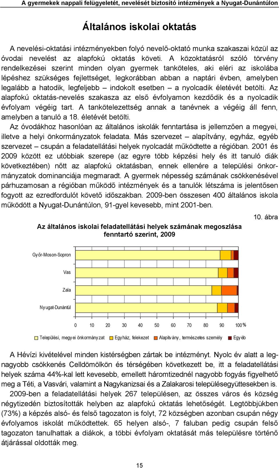 A közoktatásról szóló törvény rendelkezései szerint minden olyan gyermek tanköteles, aki eléri az iskolába lépéshez szükséges fejlettséget, legkorábban abban a naptári évben, amelyben legalább a